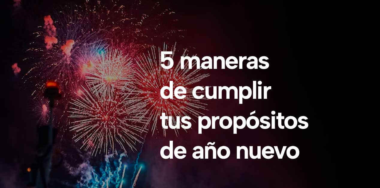 5 maneras de cumplir tus propósitos de año nuevo